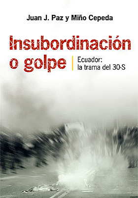 Juan Paz y Miño - Libro - Insubordinación o Golpe | Ecuador: la trama del 3o-S - 30 de Septiembre